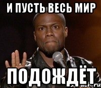 и пусть весь мир подождёт