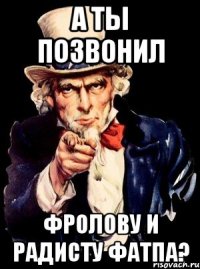 А ты позвонил Фролову и радисту ФАТПа?