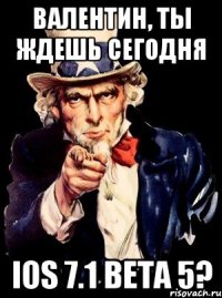 Валентин, ты ждешь сегодня IOS 7.1 Beta 5?