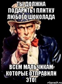 Ты должна подарить1 плитку любого шоколада всем мальчикам которые отправили это!