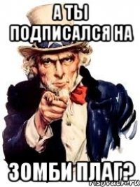 А ты подписался на Зомби плаг?