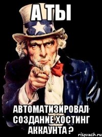 А ты Автоматизировал создание хостинг аккаунта ?