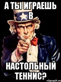 А ты играешь в настольный теннис?