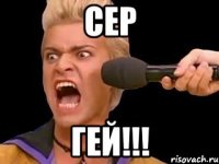 Сер ГЕЙ!!!