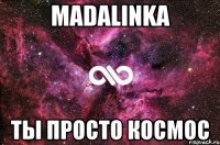 MADALINKA ты просто космос