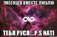 7месяцев вместе, люблю тебя Руся.…P.S Nati