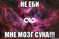 не еби мне мозг сука!!!