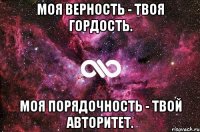 Моя верность - твоя гордость. Моя порядочность - твой авторитет.