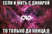 Если и жить с Динарой то только до конца:D