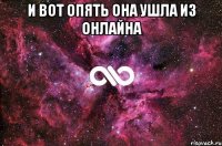 И вот опять она ушла из онлайна 