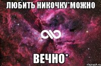 Любить Никочку*можно ВЕЧНО*