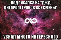 подписался на "ДЖД Днепропетровск все смены" узнал много интересного