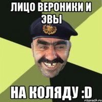 лицо вероники и эвы на коляду :D