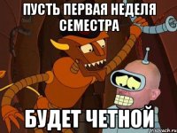 пусть первая неделя семестра будет четной