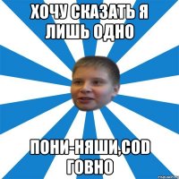 Хочу сказать я лишь одно пони-няши,CoD говно