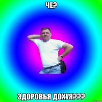 Че? Здоровья дохуя???