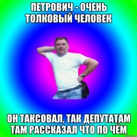 Петрович - очень толковый человек Он таксовал, так депутатам там рассказал что по чём