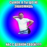 Сынок, а ты шо не знакомишь нас с девкой своей???