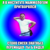 Я в институте маммологом притворялся Стоко сисек знатныз перемацал, ты б видел