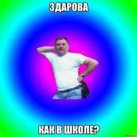 здарова как в школе?