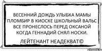 весенний дождь улыбка мамы пломбир в киоске школьный вальс все пронеслось перед оксаной когда геннадий снял носки. Лейтенант Неадекват©