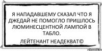 я нападавшему сказал что я джедай не помогло пришлось люминесцентной лампой в табло. Лейтенант Неадекват©