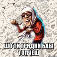  шо ти грядки бабі топчеш