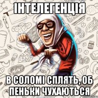 Інтелегенція В соломі сплять, об пеньки чухаються