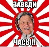 ЗАВЕДИ ЧАСЫ!!