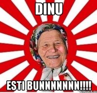 DINU Esti BuNNNNNNN!!!!