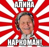 Алина наркоман!