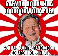 бабуля получила 1000000 доларов! "ой ла-ла,ой ла-ла!1000000 доларов получила!