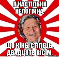 Я настільки нелогічна, що кінь, стілець, двадцять вісім.