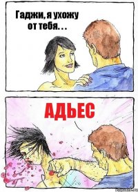 Гаджи, я ухожу от тебя. . . Адьес