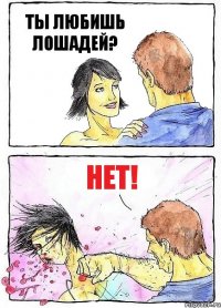 ТЫ ЛЮБИШЬ ЛОШАДЕЙ? НЕТ!