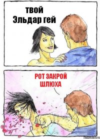 твой Эльдар гей рот закрой шлюха