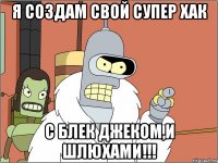 я создам свой супер хак с блек джеком,и шлюхами!!!