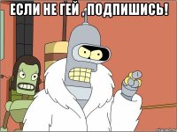 Если не гей , подпишись! 
