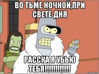 Во Тьме Ночной,При Свете Дня Расска Я Убью Тебя!!!!!!!!!!!!
