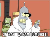 Заграница нам поможет!