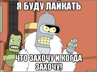 Я БУДУ ЛАЙКАТЬ ЧТО ЗАХОЧУ И КОГДА ЗАХОЧУ!