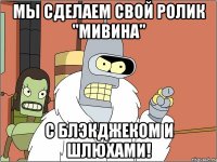 Мы сделаем свой ролик "Мивина" С блэкджеком и шлюхами!