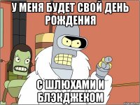 у меня будет свой день рождения с шлюхами и блэкджеком