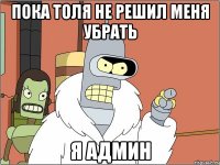 Пока Толя не решил меня убрать я админ
