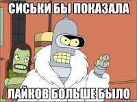 сиськи бы показала лайков больше было