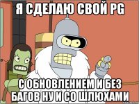я сделаю свой pg с обновлением и без багов ну и со шлюхами