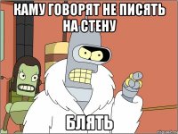 каму говорят не писять на стену блять