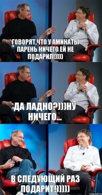 Говорят,что у Аминаты парень ничего ей не подарил!)))) Да ладно?)))Ну ничего... В следующий раз подарит!)))))