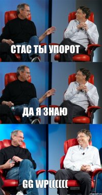 Стас ты упорот Да я Знаю GG wp((((((