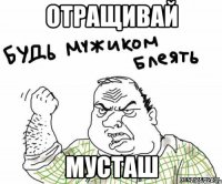 ОТРАЩИВАЙ МУСТАШ